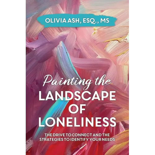 Painting the Landscape of Loneliness: The Drive to Connect and The Strategies to Identify Your Needs - Paperback