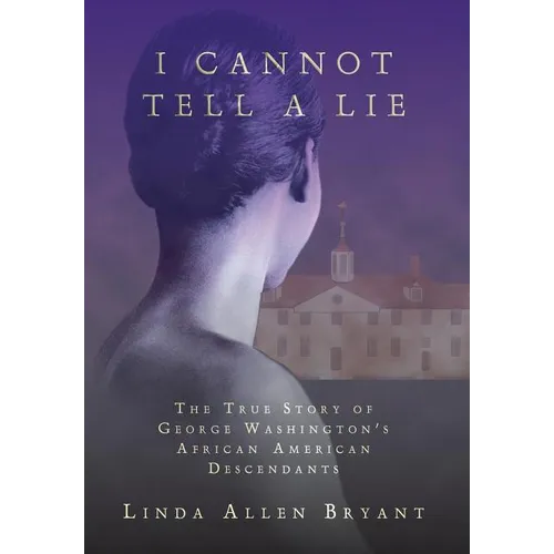 I Cannot Tell A Lie: The True Story of George Washington's African American Descendants - Hardcover