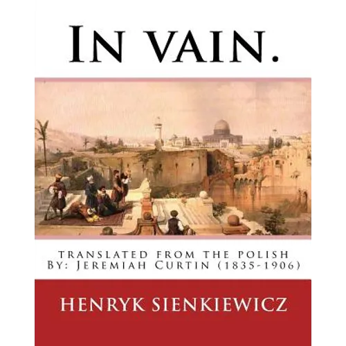 In vain. Translated from the Polish by Jeremiah Curtin. By: Henryk Sienkiewicz: translated from the polish By: Jeremiah Curtin (1835-1906) - Paperback