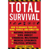 Total Survival: How to Organize Your Life, Home, Vehicle, and Family for Natural Disasters, Civil Unrest, Financial Meltdowns, Medical Epidemics, and - Paperback
