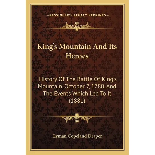 King's Mountain And Its Heroes: History Of The Battle Of King's Mountain, October 7, 1780, And The Events Which Led To It (1881) - Paperback