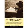The Greatest People I Never Knew: A Funeral Director's lessons about people he came to know only in death, and how they changed his life - Paperback