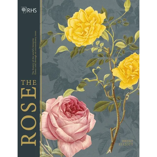 Rhs the Rose: The History of the World's Favourite Flower Told Through 40 Extraordinary Roses - Hardcover