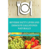 Reversing Fatty Liver and Dissolving Gallstones Naturally - Paperback