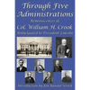 Through Five Administrations: Reminiscences of Col. William H. Crook, Body-Guard to President Lincoln - Paperback