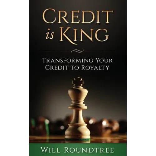 Credit Is King: Transforming Your Credit to Royalty - Paperback
