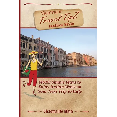 Victoria's Travel TipZ Italian Style: MORE Simple Ways to Enjoy Italian Ways on Your Next Trip to Italy - Paperback