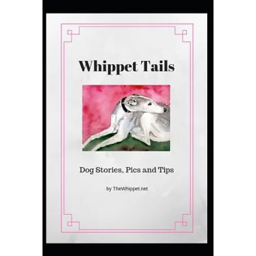 Whippet Tails: Dog Stories, Pics and Tips - Paperback