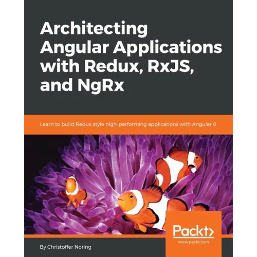 Architecting Angular Applications with Redux, RxJS, and NgRx: Learn to build Redux style high-performing applications with Angular 6 - Paperback
