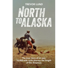 North To Alaska: The True Story of An epic, 16,000-mile cycle journey the length of the Americas - Paperback