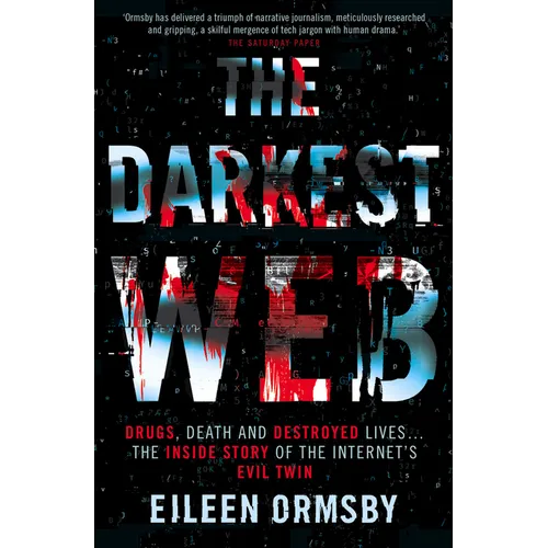 The Darkest Web: Drugs, Death and Destroyed Lives . . . the Inside Story of the Internet's Evil Twin - Paperback