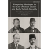 Competing Ideologies in the Late Ottoman Empire and Early Turkish Republic: Selected Writings of Islamist, Turkist, and Westernist Intellectuals - Paperback