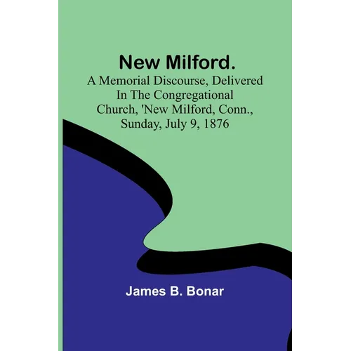 New Milford. A memorial discourse, delivered in the Congregational church, New Milford, Conn., Sunday, July 9, 1876 - Paperback
