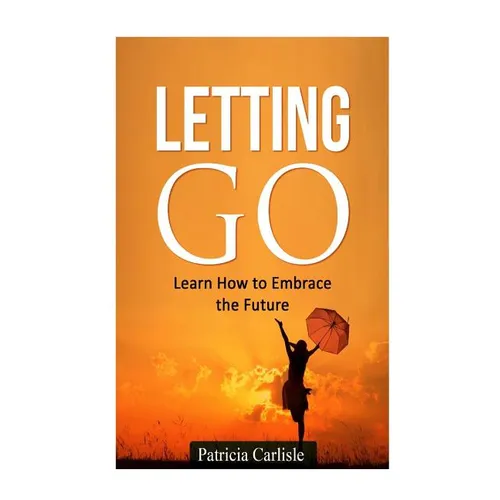 Letting Go: Learn How To Embrace The Future - Paperback