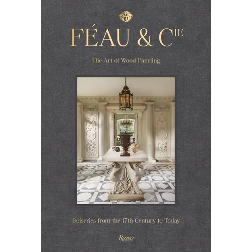 Féau & Cie: The Art of Wood Paneling: Boiseries from the 17th Century to Today - Hardcover