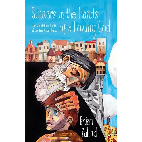 Sinners in the Hands of a Loving God: The Scandalous Truth of the Very Good News - Paperback
