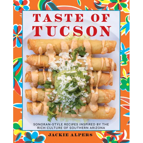 Taste of Tucson: Sonoran-Style Recipes Inspired by the Rich Culture of Southern Arizona - Hardcover
