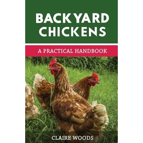 Backyard Chickens: A Practical Handbook to Raising Chickens - Paperback