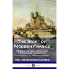 The Story of Modern France: The Kings, the French Revolution, the Napoleonic Wars and the Establishment of Democracy and Liberty - Hardcover