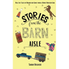 Stories from the Barn Aisle: Real Life Tales of Humor and Grace from a Horse Obsessed Girl - Paperback