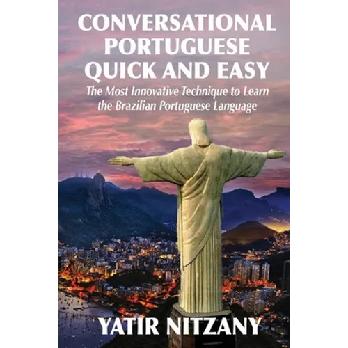 Conversational Portuguese Quick and Easy: The Most Innovative Technique to Learn the Brazilian Portuguese Language. - Paperback