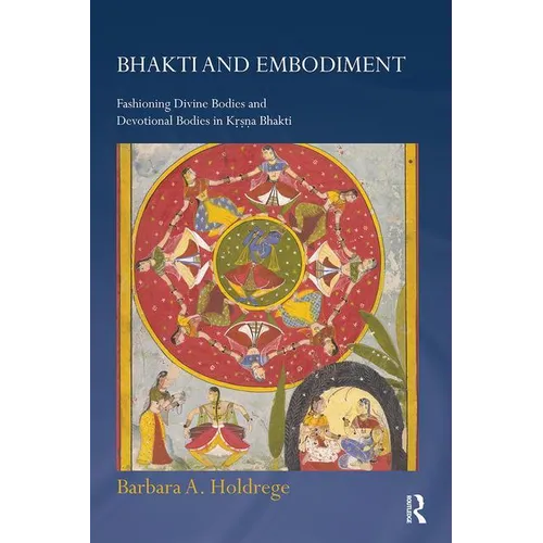 Bhakti and Embodiment: Fashioning Divine Bodies and Devotional Bodies in Krsna Bhakti - Paperback