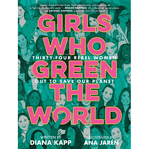 Girls Who Green the World: Thirty-Four Rebel Women Out to Save Our Planet - Hardcover