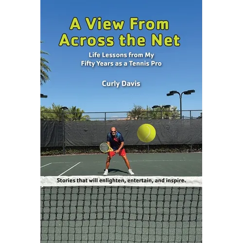 A View From Across the Net: Life Lessons from My Fifty Years as a Tennis Pro - Paperback