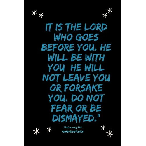 It is the LORD who goes before you. He will be with you; he will not leave you or forsake you. Do not fear or be dismayed."Deuteronomy 31: 8 - Paperback