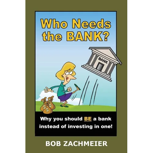 Who Needs the Bank?: Why You Should Be a Bank Instead of Investing in One! - Paperback