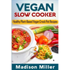 Vegan Slow Cooker: Healthy Plant-Based Vegan Crock Pot Recipes - Paperback