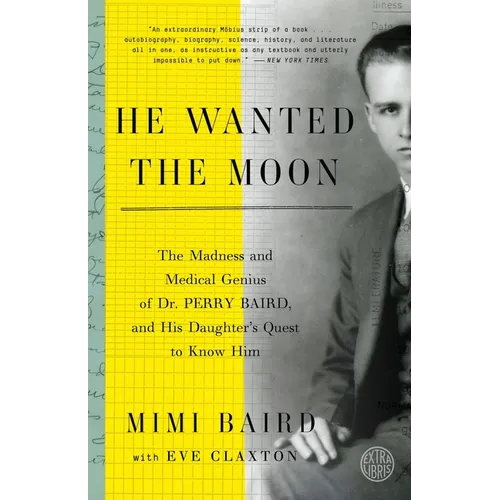 He Wanted the Moon: The Madness and Medical Genius of Dr. Perry Baird, and His Daughter's Quest to Know Him - Paperback