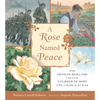 A Rose Named Peace: How Francis Meilland Created a Flower of Hope for a World at War - Hardcover