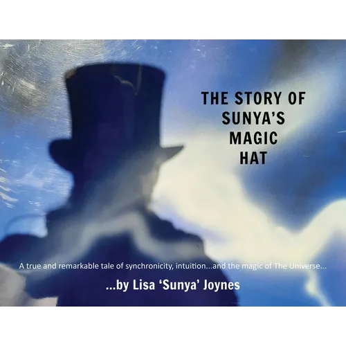 The Story of Sunya's Magic Hat: A true and remarkable tale of synchronicity, intuition... and the magic of The Universe - Paperback