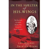 In the Shelter of His Wings: The True Story of a WWII Bomber Downed in Enemy Territory - Paperback