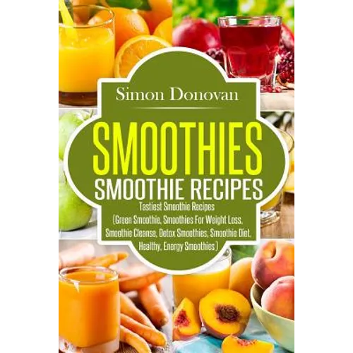 Smoothies: Healthy Smoothies, Tastiest Smoothie Recipes - Paperback