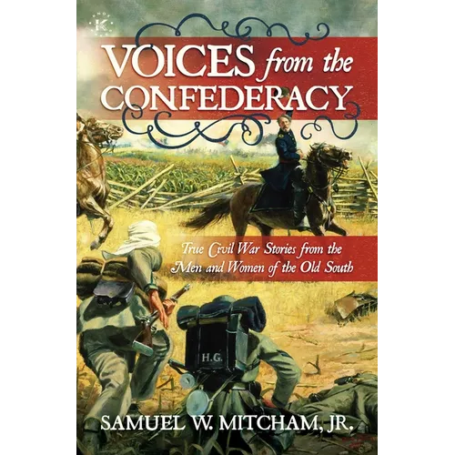 Voices from the Confederacy: True Civil War Stories from the Men and Women of the Old South - Hardcover