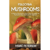Psilocybin Mushrooms: A Step-by-Step Guide on How to Grow and Safely Use Psychedelic Magic Mushrooms for Beginners - Paperback