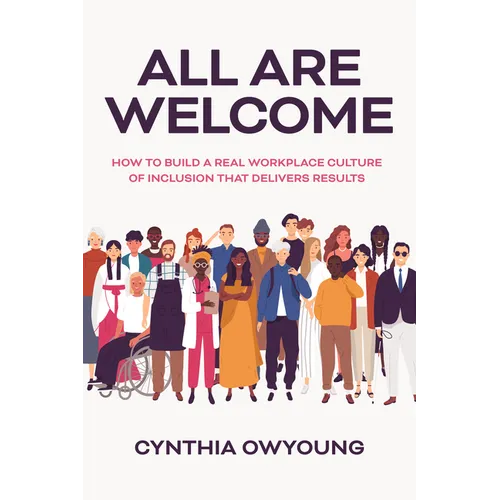 All Are Welcome: How to Build a Real Workplace Culture of Inclusion That Delivers Results - Hardcover