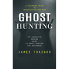 Ghost Hunting: A Beginners Guide to Investigating the Dead (The Essential Modern Guide to Ghost Hunting for Beginners) - Paperback