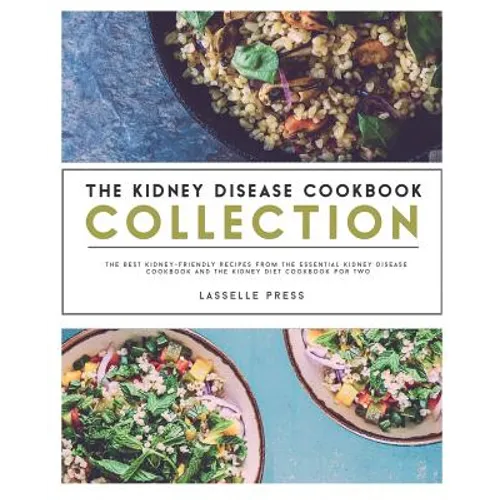 Kidney Disease Cookbook Collection: The Best Kidney-Friendly Recipes From The Essential Kidney Disease Cookbook & The Kidney Diet Cookbook For Two - Paperback