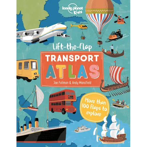Lonely Planet Kids Lift the Flap Transport Atlas: Discover Amazing Vehicles Across the World Over 100 Flaps Reveal Hidden Secrets & Facts Beautifully - Hardcover