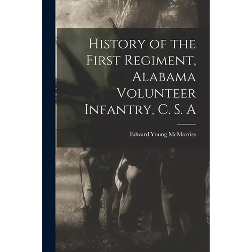 History of the First Regiment, Alabama Volunteer Infantry, C. S. A - Paperback