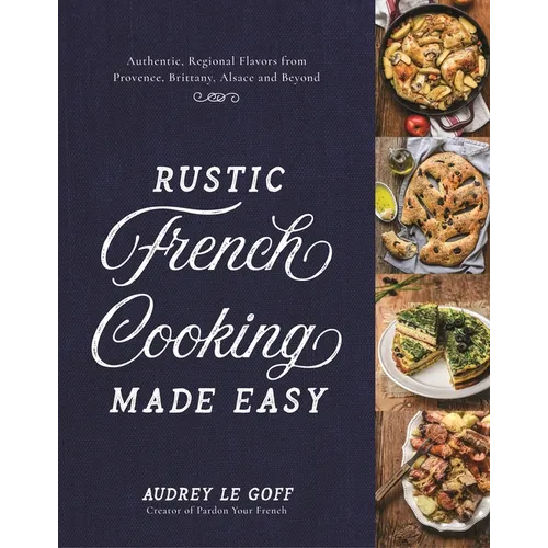 Rustic French Cooking Made Easy: Authentic, Regional Flavors from Provence, Brittany, Alsace and Beyond - Hardcover
