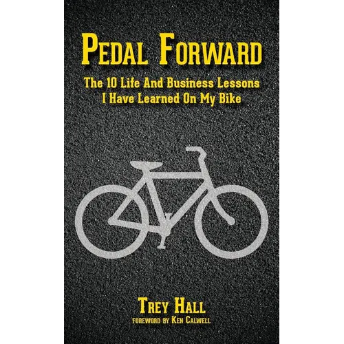 Pedal Forward: The 10 Life and Business Lessons I Have Learned on My Bike - Paperback