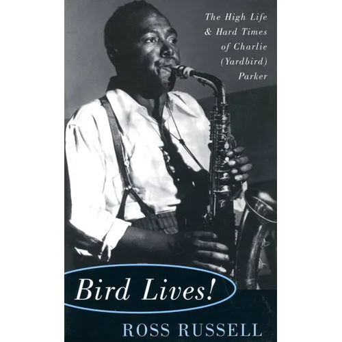Bird Lives!: The High Life and Hard Times of Charlie (Yardbird) Parker - Paperback