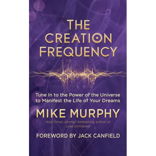 The Creation Frequency: Tune in to the Power of the Universe to Manifest the Life of Your Dreams - Paperback