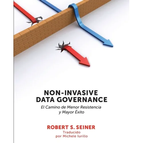 Non-Invasive Data Governance: El camino de menor Resistencia y mayor éxito: El camino de menor Resistencia y mayor éxito - Paperback