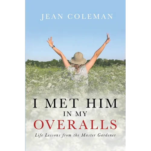 I Met Him in my Overalls: Life lessons from the Master Gardener - Paperback