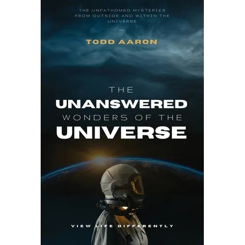 The Unanswered Wonders of The Universe: The Unfathomed Mysteries From Outside and Within the Universe - Paperback